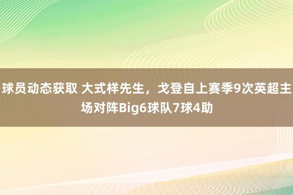 球员动态获取 大式样先生，戈登自上赛季9次英超主场对阵Big6球队7球4助