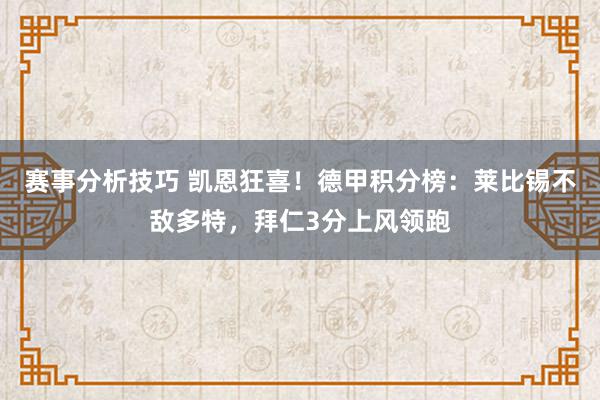 赛事分析技巧 凯恩狂喜！德甲积分榜：莱比锡不敌多特，拜仁3分上风领跑