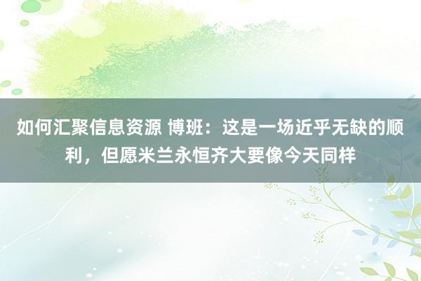 如何汇聚信息资源 博班：这是一场近乎无缺的顺利，但愿米兰永恒齐大要像今天同样