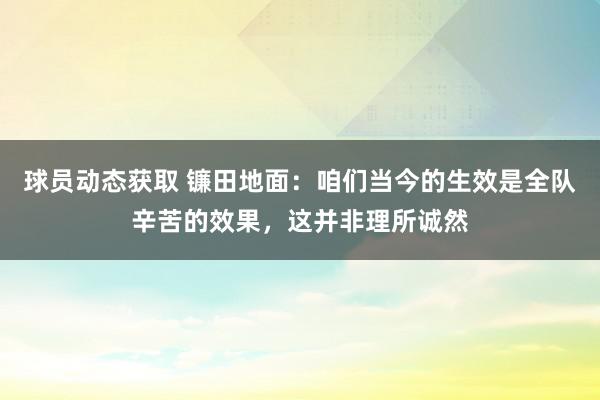 球员动态获取 镰田地面：咱们当今的生效是全队辛苦的效果，这并非理所诚然