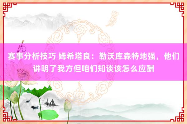 赛事分析技巧 姆希塔良：勒沃库森特地强，他们讲明了我方但咱们知谈该怎么应酬