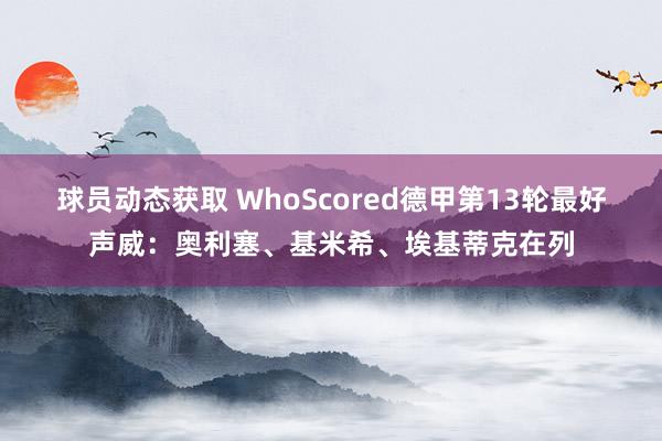 球员动态获取 WhoScored德甲第13轮最好声威：奥利塞、基米希、埃基蒂克在列