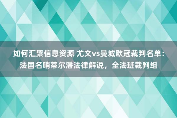 如何汇聚信息资源 尤文vs曼城欧冠裁判名单：法国名哨蒂尔潘法律解说，全法班裁判组