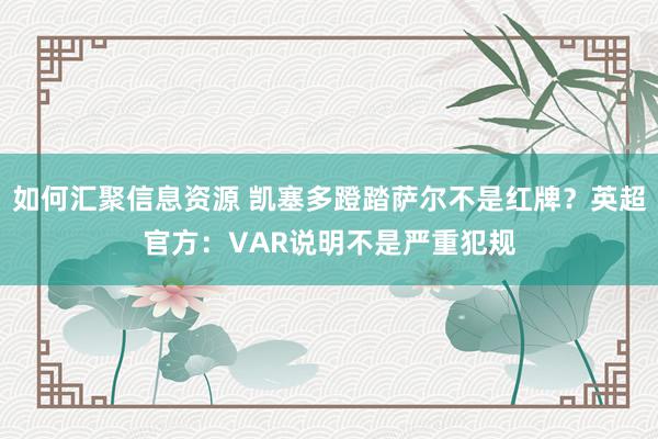 如何汇聚信息资源 凯塞多蹬踏萨尔不是红牌？英超官方：VAR说明不是严重犯规